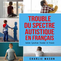 Trouble du spectre Autistique en Français/ Autism Spectrum Disorder In French: Guide des parents sur les troubles du spectre autistique by Charlie Mason audiobook