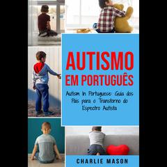 Autismo Em português/ Autism In Portuguese: Guia dos Pais para o Transtorno do Espectro Autista by Charlie Mason audiobook