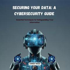 Securing Your Data: A Cybersecurity Guide by Ahmed Musa audiobook