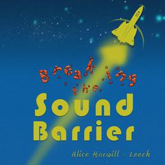 Breaking the Sound Barrier by Alice Horwill-Leech audiobook