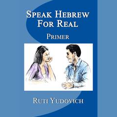 Speak Hebrew For Real Primer by Ruti Yudovich audiobook