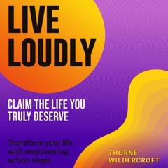 Live Loudly: Claim the Life You Truly Deserve by Thorne Wildercroft audiobook