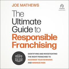 The Ultimate Guide to Responsible Franchising by Joe Mathews audiobook