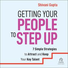 Getting Your People to Step Up by Shivani Gupta audiobook