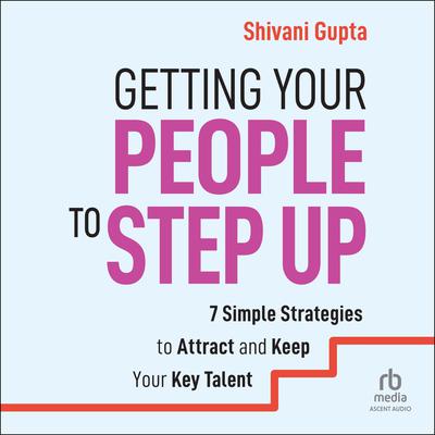 Getting Your People to Step Up by Shivani Gupta audiobook