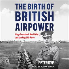 The Birth of British Airpower by Peter Dye audiobook