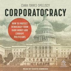 Corporatocracy by Ciara Torres-Spelliscy audiobook