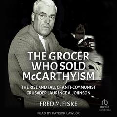 The Grocer Who Sold McCarthyism by Fred M. Fiske audiobook