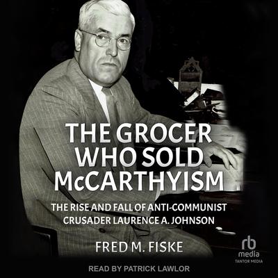 The Grocer Who Sold McCarthyism by Fred M. Fiske audiobook