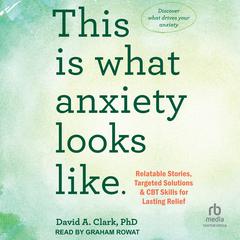 This Is What Anxiety Looks Like by David A. Clark audiobook