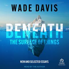 Beneath the Surface of Things by Wade Davis audiobook