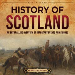 History of Scotland: An Enthralling Overview of Important Events and Figures by Billy Wellman audiobook