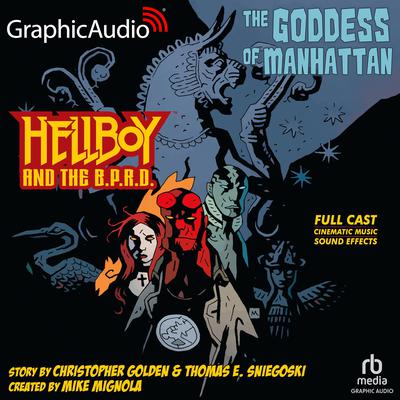 Hellboy And The BPRD: The Goddess Of Manhattan [Dramatized Adaptation] by Christopher Golden audiobook