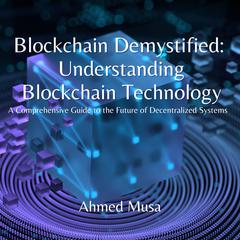 Blockchain Demystified: Understanding Blockchain Technology by Ahmed Musa audiobook