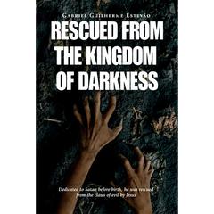 Rescued From the Kingdom of Darkness by Gabriel Guilherme Estevão audiobook