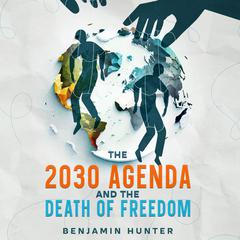 The 2030 Agenda and the Death of Freedom by Benjamin Hunter audiobook