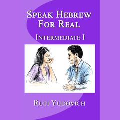 Speak Hebrew For Real Intermediate I by Ruti Yudovich audiobook