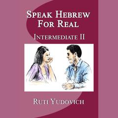 Speak Hebrew For Real Intermediate II by Ruti Yudovich audiobook