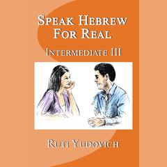 Speak Hebrew For Real Intermediate III by Ruti Yudovich audiobook
