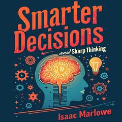Smarter Decisions and Sharp Thinking: Conquer Logical Fallacies Instantly by Isaac Marlowe audiobook
