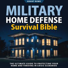 Military Home Defense Survival Bible by Grant Rowe audiobook