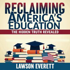 Reclaiming America's Education: The Hidden Truth Revealed by Lawson Everett audiobook