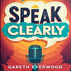 Speak Clearly: Confident Communication Made Easy by Gareth Everwood audiobook