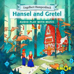 Hansel and Gretel, The Full Cast Audioplay with Music - Opera for Kids, Classic for everyone by Engelbert Humperdinck audiobook