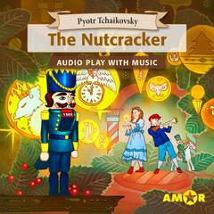 The Nutcracker, The Full Cast Audioplay with Music - Classics for Kids, Classic for everyone by Pyotr Tchaikovsky audiobook