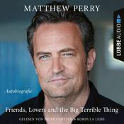 Friends, Lovers and the Big Terrible Thing - Die Autobiografie des FRIENDS-Stars (Ungekürzt) by  Matthew Perry audiobook