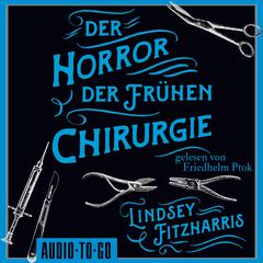 Der Horror der frühen Chirurgie (ungekürzt) by Lindsey Fitzharris audiobook