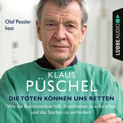 Die Toten können uns retten - Wie die Rechtsmedizin hilft, Krankheiten zu erforschen und das Sterben zu verhindern (Ungekürzt) by Klaus Püschel audiobook