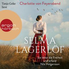 Selma Lagerlöf - Sie lebte die Freiheit und erfand Nils Holgersson (Ungekürzt) by Charlotte von Feyerabend audiobook