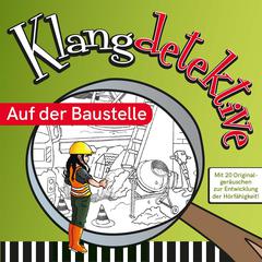 Auf der Baustelle - Klangdetektive - Mit 20 Originalgeräuschen zur Entwicklung der Hörfähigkeit (Ungekürzt) by Jan Reicherter audiobook