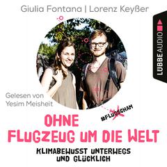 Ohne Flugzeug um die Welt - Klimabewusst unterwegs und glücklich (Ungekürzt) by Giulia Fontana audiobook