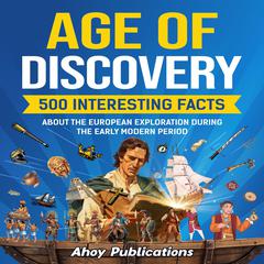 Age of Discovery: 500 Interesting Facts About the European Exploration During the Early Modern Period by Ahoy Publications audiobook