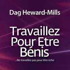 Travaillez Pour Être Bénis...Ne travaillez pas pour être riche by Dag Heward-Mills audiobook