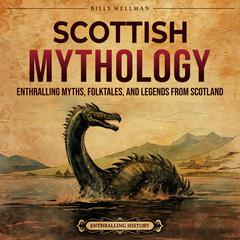 Scottish Mythology: Enthralling Myths, Folktales, and Legends from Scotland by Billy Wellman audiobook