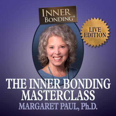 The Inner Bonding Masterclass Volume 1 LIVE Edition by Margaret Paul, Ph.D. audiobook