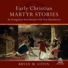 Early Christian Martyr Stories by Bryan M. Litfin audiobook