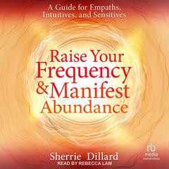 Raise Your Frequency and Manifest Abundance by Sherrie Dillard audiobook
