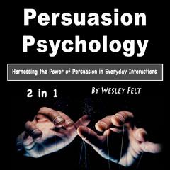 Persuasion Psychology by Wesley Felt audiobook