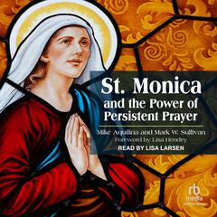 St. Monica and the Power of Persistent Prayer by Mike Aquilina audiobook