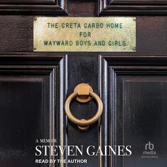 The Greta Garbo Home for Wayward Boys and Girls by Steven Gaines audiobook