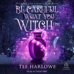 Be Careful What You Witch For by Tee Harlowe audiobook