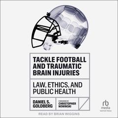 Tackle Football and Traumatic Brain Injuries by Daniel S. Goldberg audiobook