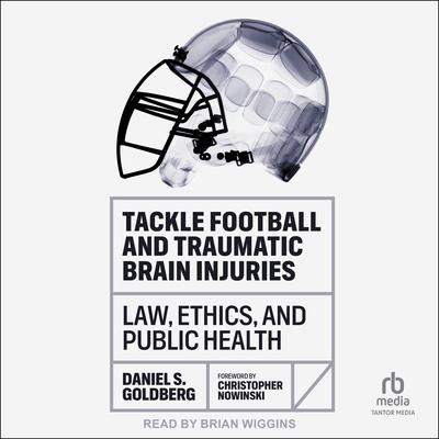 Tackle Football and Traumatic Brain Injuries by Daniel S. Goldberg audiobook