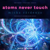Atoms Never Touch by  Micha Cárdenas audiobook
