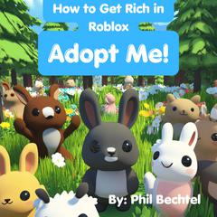 How to Get Rich in Roblox Adopt Me by Phil Bechtel audiobook