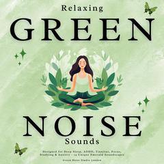 Relaxing Green Noise Sounds by Green Noise Studio London audiobook